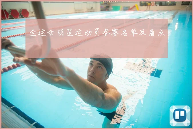 全运会明星运动员参赛名单及看点
