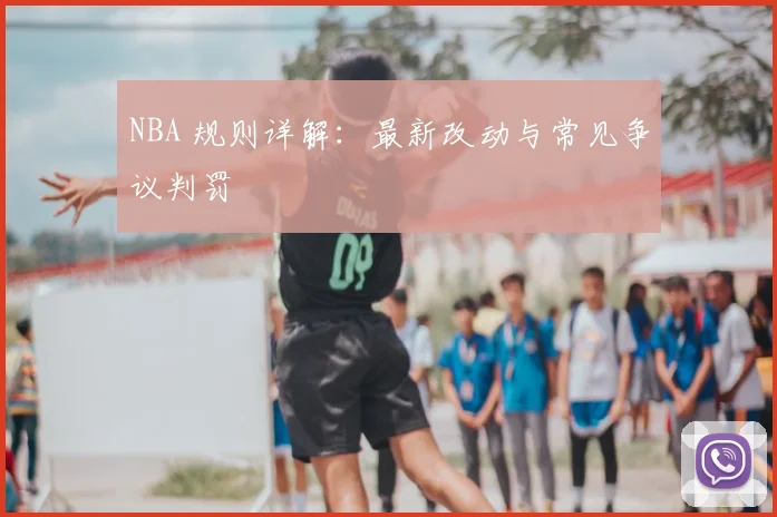 NBA 规则详解：最新改动与常见争议判罚
