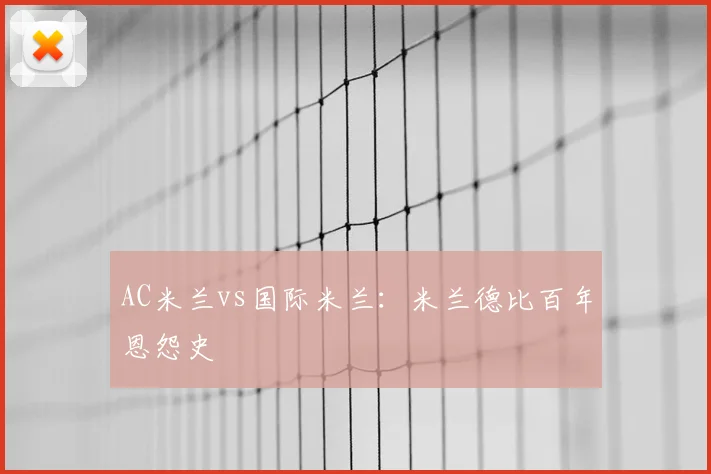 AC米兰vs国际米兰：米兰德比百年恩怨史