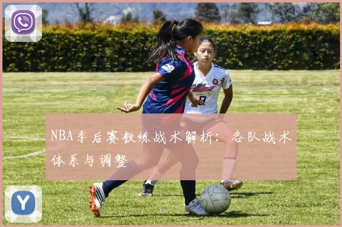 NBA季后赛教练战术解析：各队战术体系与调整